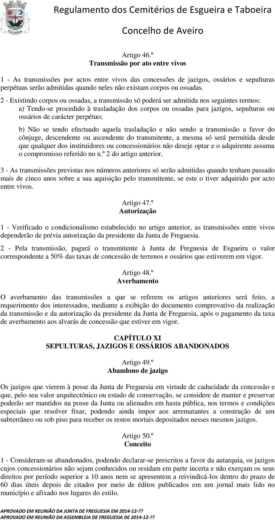 2 - Existindo corpos ou ossadas, a transmissão só poderá ser admitida nos seguintes termos: a) Tendo-se procedido à trasladação dos corpos ou ossadas para jazigos, sepulturas ou ossários de carácter