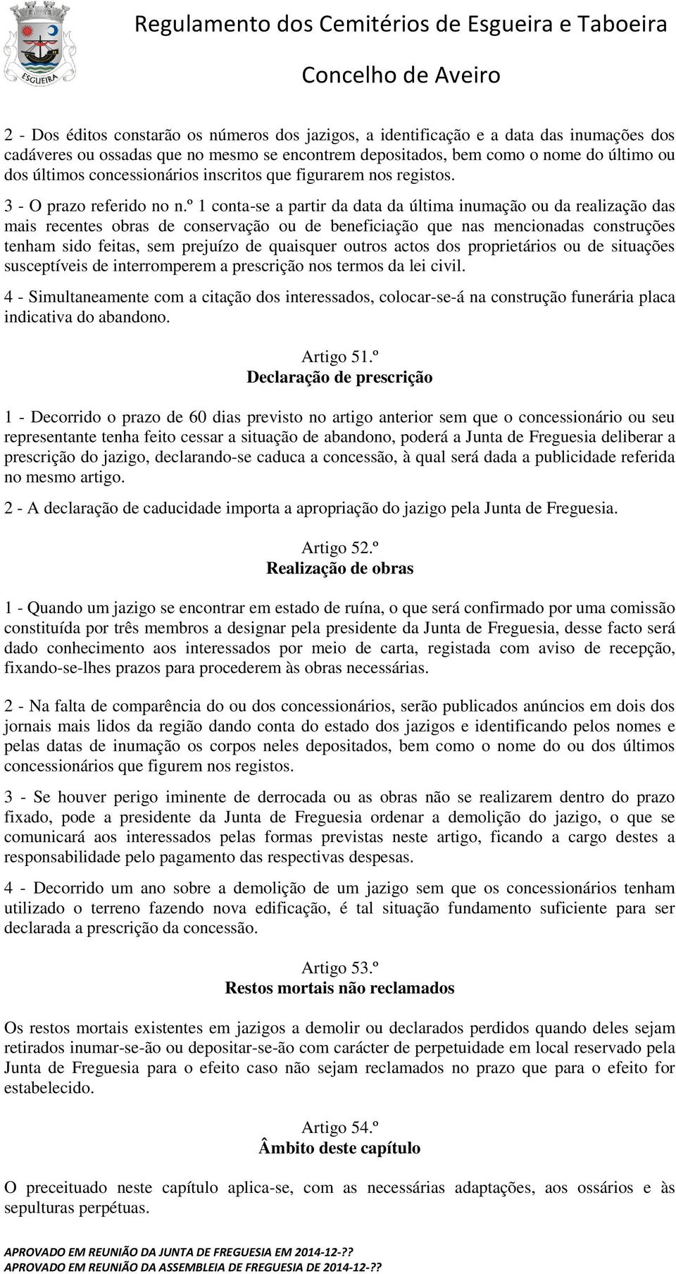 º 1 conta-se a partir da data da última inumação ou da realização das mais recentes obras de conservação ou de beneficiação que nas mencionadas construções tenham sido feitas, sem prejuízo de