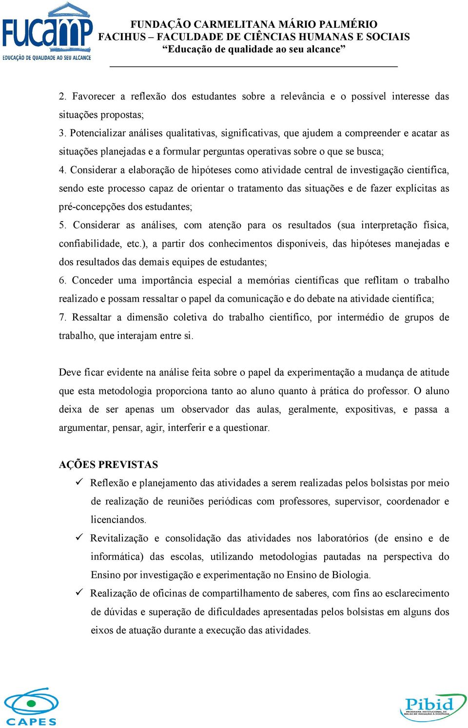 Considerar a elaboração de hipóteses como atividade central de investigação científica, sendo este processo capaz de orientar o tratamento das situações e de fazer explícitas as pré-concepções dos