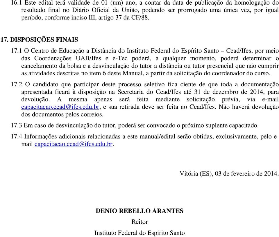 1 O Centro de Educação a Distância do Instituto Federal do Espírito Santo Cead/Ifes, por meio das Coordenações UAB/Ifes e e-tec poderá, a qualquer momento, poderá determinar o cancelamento da bolsa e