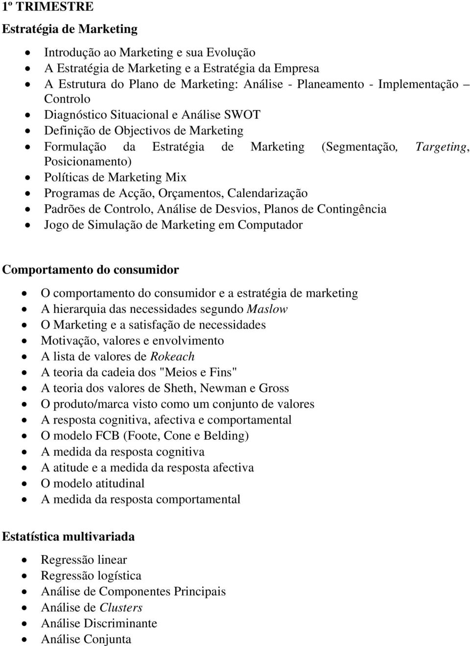 Marketing Mix Programas de Acção, Orçamentos, Calendarização Padrões de Controlo, Análise de Desvios, Planos de Contingência Jogo de Simulação de Marketing em Computador Comportamento do consumidor O