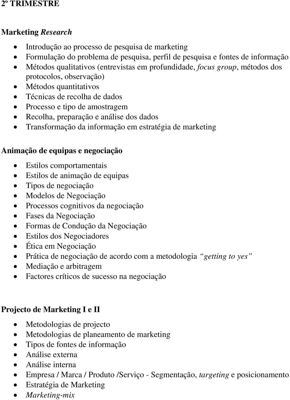 da informação em estratégia de marketing Animação de equipas e negociação Estilos comportamentais Estilos de animação de equipas Tipos de negociação Modelos de Negociação Processos cognitivos da