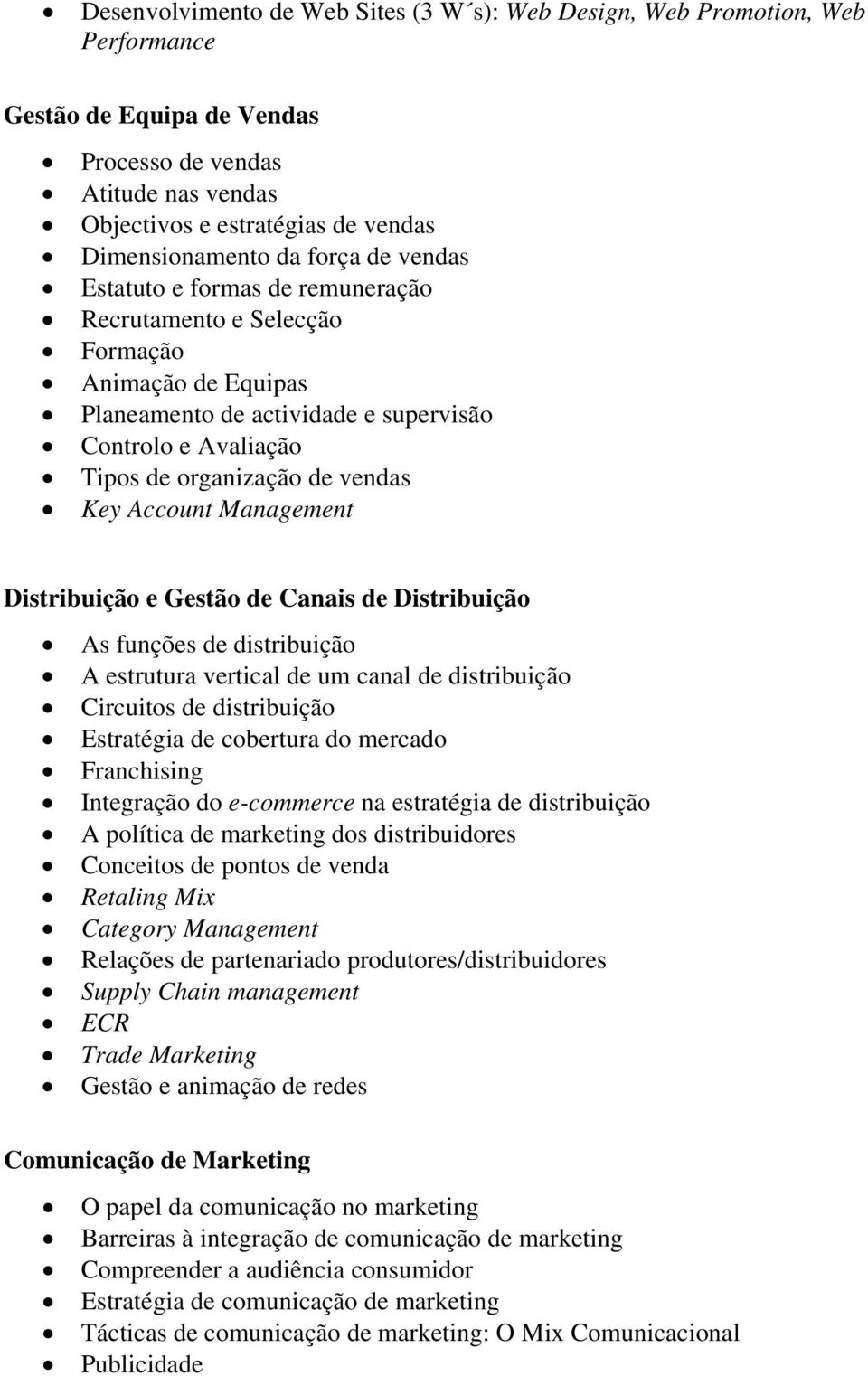 Account Management Distribuição e Gestão de Canais de Distribuição As funções de distribuição A estrutura vertical de um canal de distribuição Circuitos de distribuição Estratégia de cobertura do