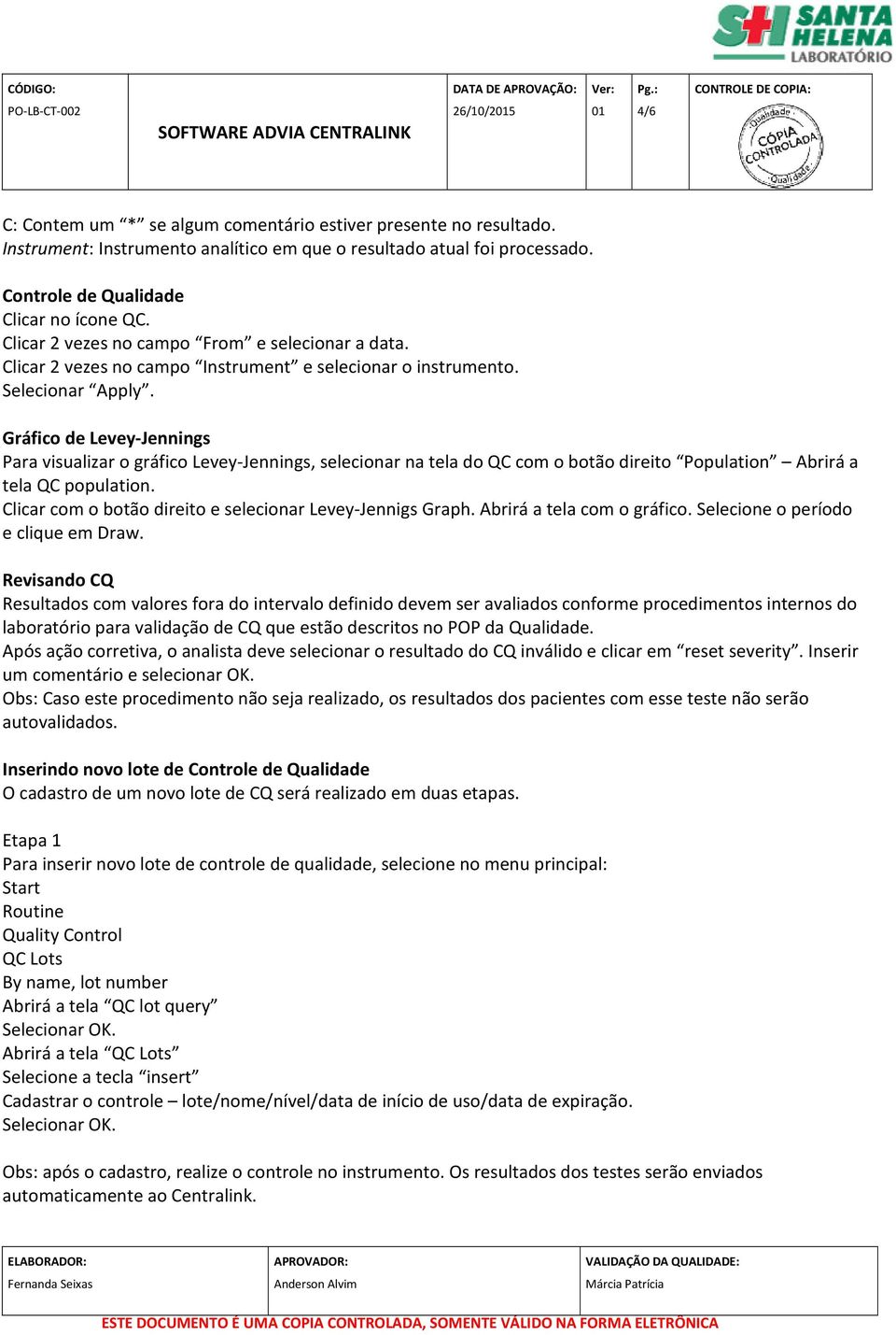 Gráfico de Levey-Jennings Para visualizar o gráfico Levey-Jennings, selecionar na tela do QC com o botão direito Population Abrirá a tela QC population.