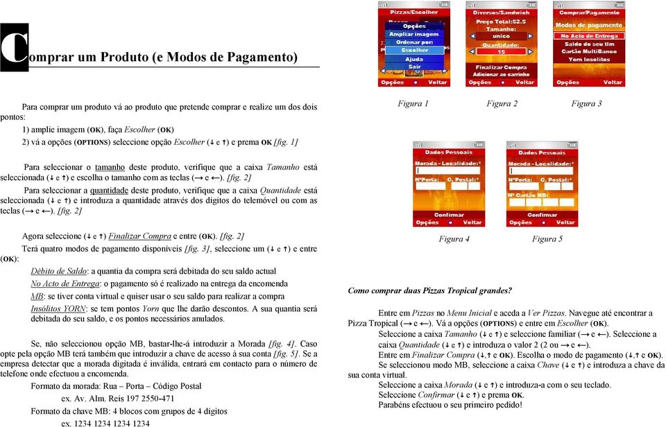 1] Figura 1 Figura 2 Figura 3 Para seleccionar o tamanho deste produto, verifique que a caixa Tamanho está seleccionada ( e ) e escolha o tamanho com as teclas ( e ). [fig.