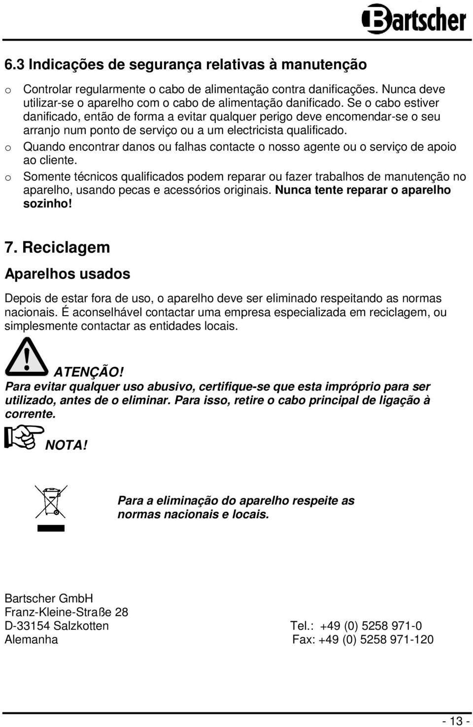 o Quando encontrar danos ou falhas contacte o nosso agente ou o serviço de apoio ao cliente.