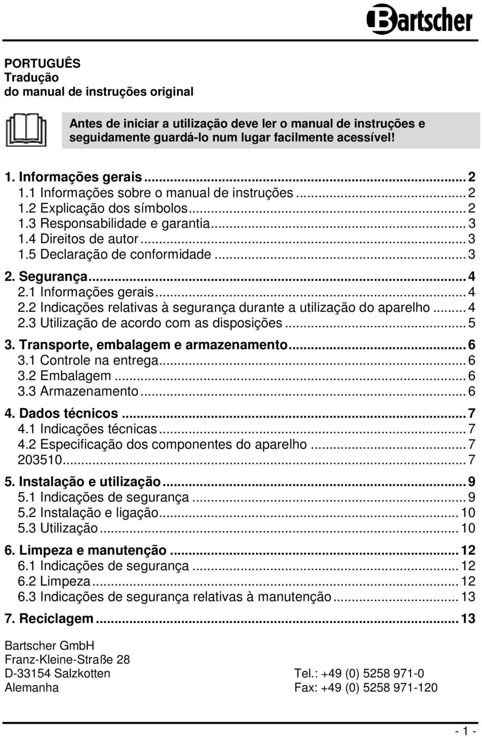 1 Informações gerais... 4 2.2 Indicações relativas à segurança durante a utilização do aparelho... 4 2.3 Utilização de acordo com as disposições... 5 3. Transporte, embalagem e armazenamento... 6 3.