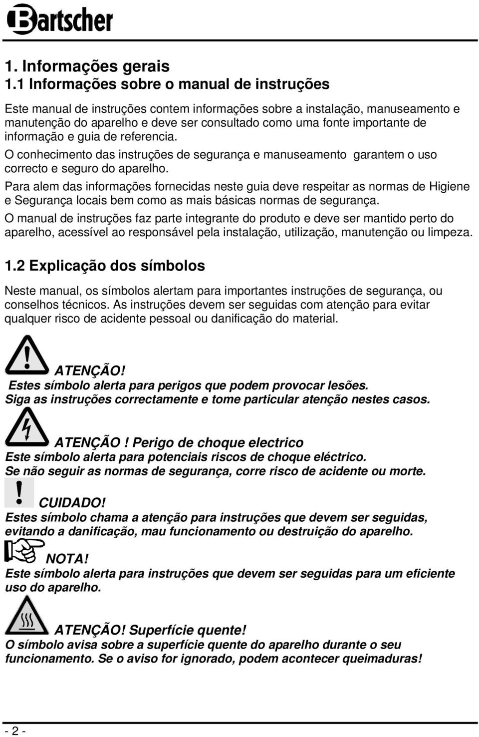 informação e guia de referencia. O conhecimento das instruções de segurança e manuseamento garantem o uso correcto e seguro do aparelho.