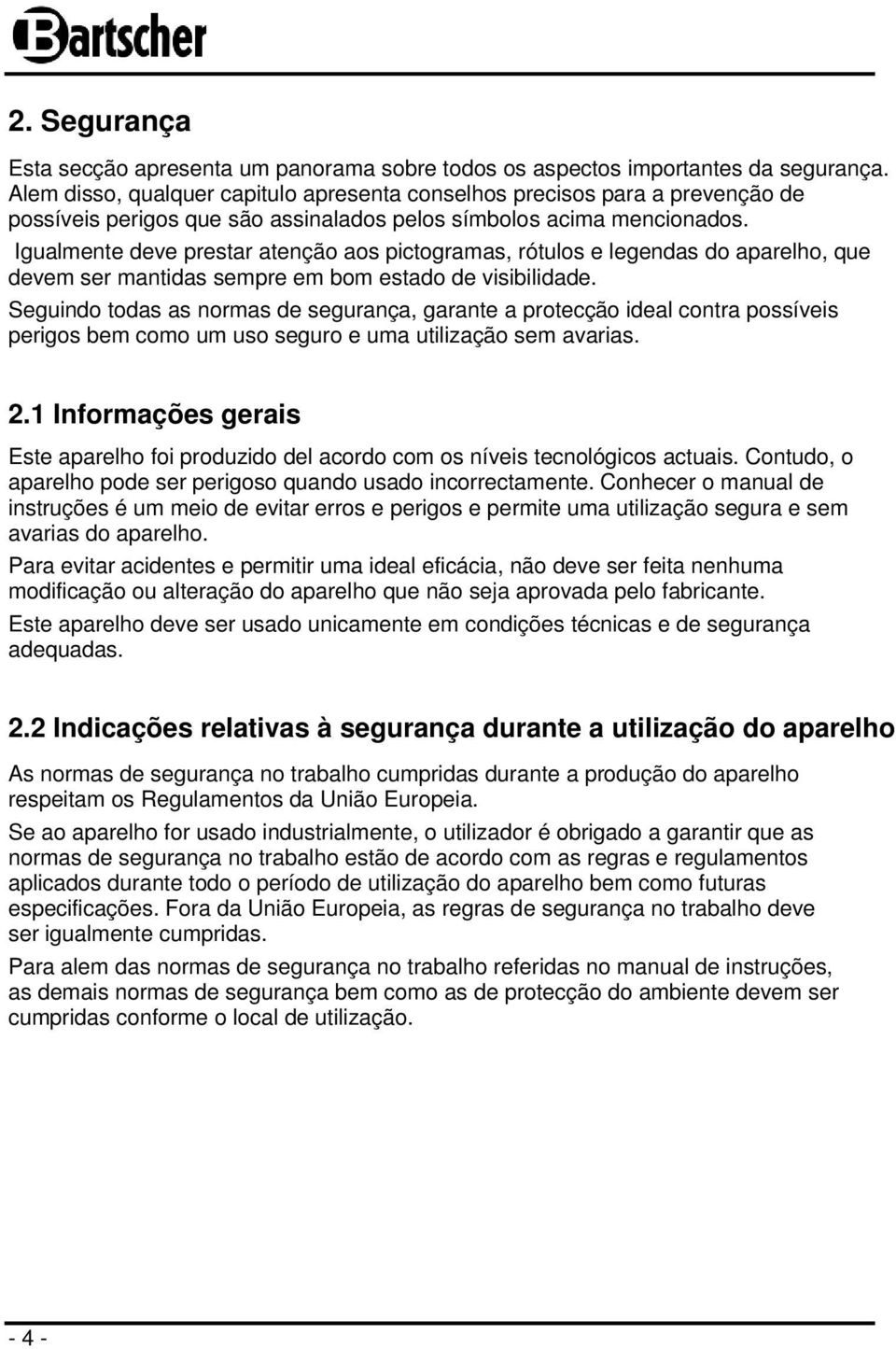 Igualmente deve prestar atenção aos pictogramas, rótulos e legendas do aparelho, que devem ser mantidas sempre em bom estado de visibilidade.