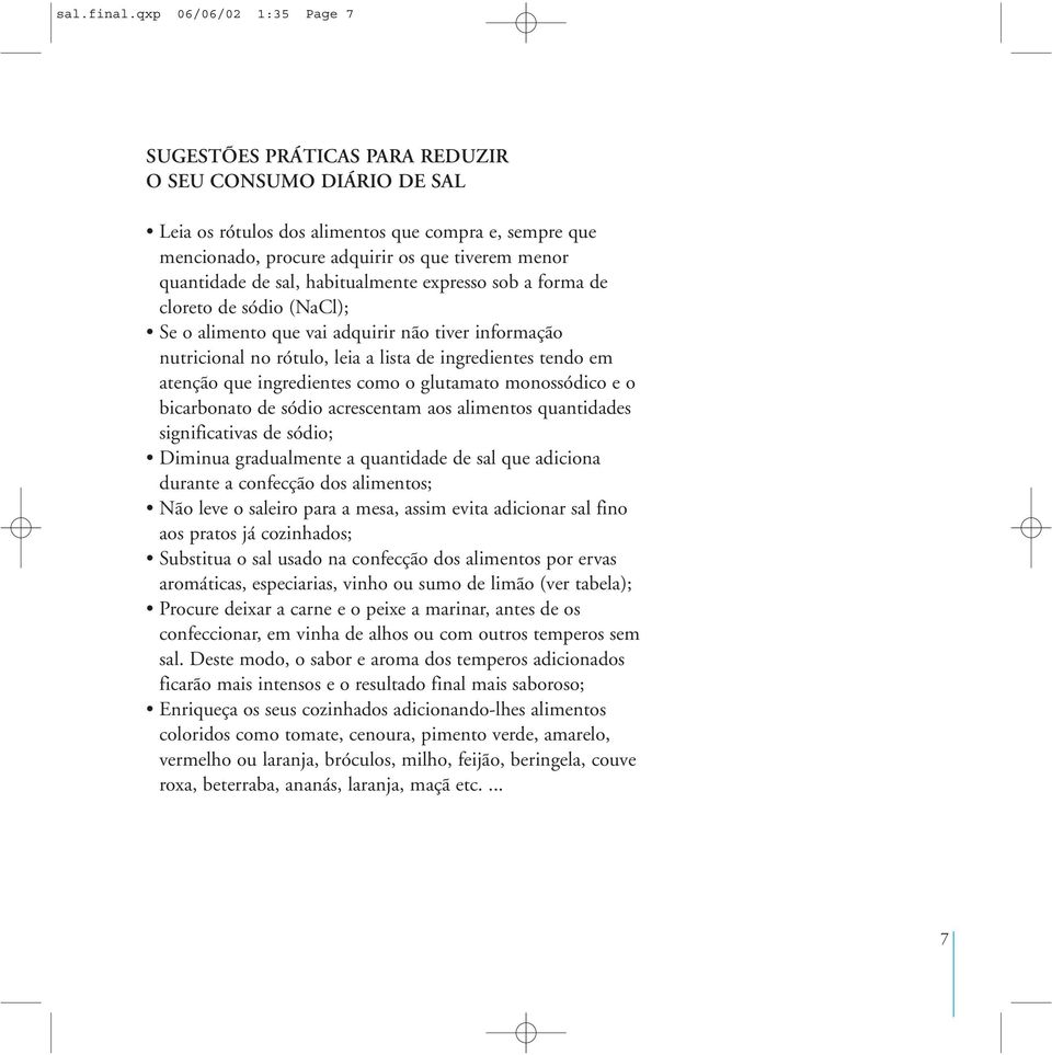 quantidade de sal, habitualmente expresso sob a forma de cloreto de sódio (NaCl); Se o alimento que vai adquirir não tiver informação nutricional no rótulo, leia a lista de ingredientes tendo em