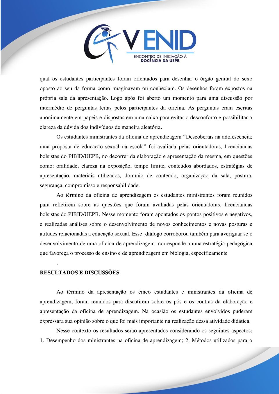 As perguntas eram escritas anonimamente em papeis e dispostas em uma caixa para evitar o desconforto e possibilitar a clareza da dúvida dos indivíduos de maneira aleatória.