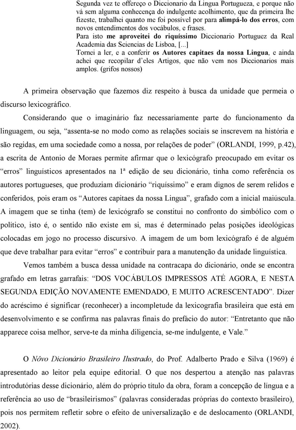 ..] Tornei a ler, e a conferir os Autores capitaes da nossa Lingua, e ainda achei que recopilar d eles Artigos, que não vem nos Diccionarios mais amplos.