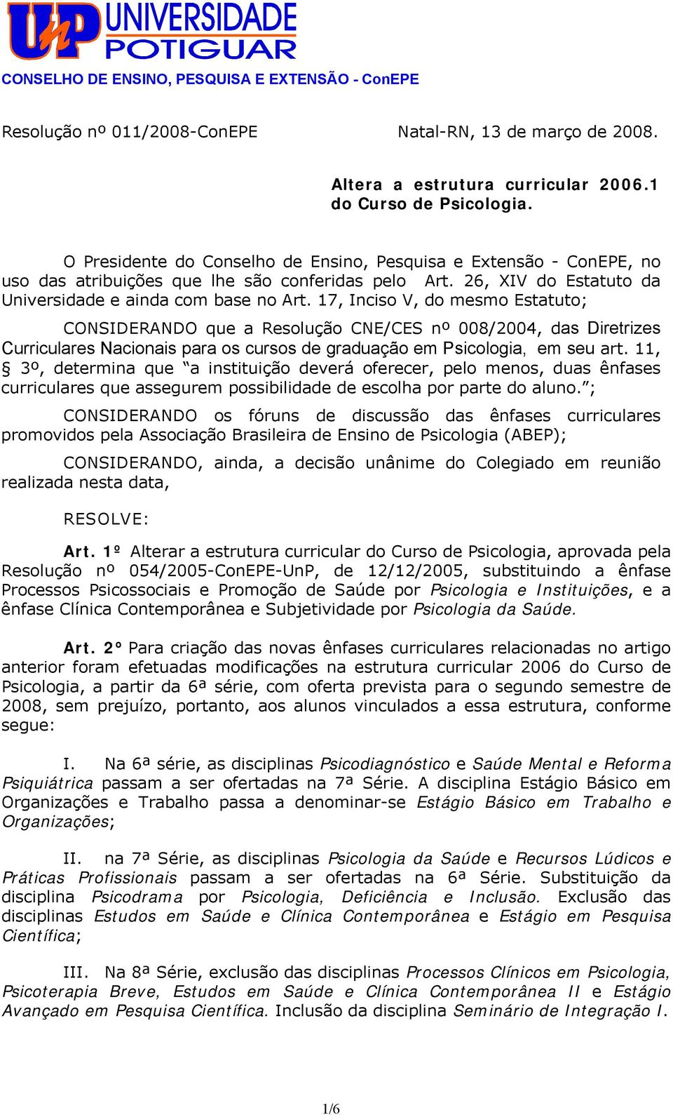 17, Inciso V, do mesmo Estatuto; CONSIDERANDO que a Resolução CNE/CES nº 008/2004, das Diretrizes Curriculares Nacionais para os cursos de graduação em Psicologia, em seu art.