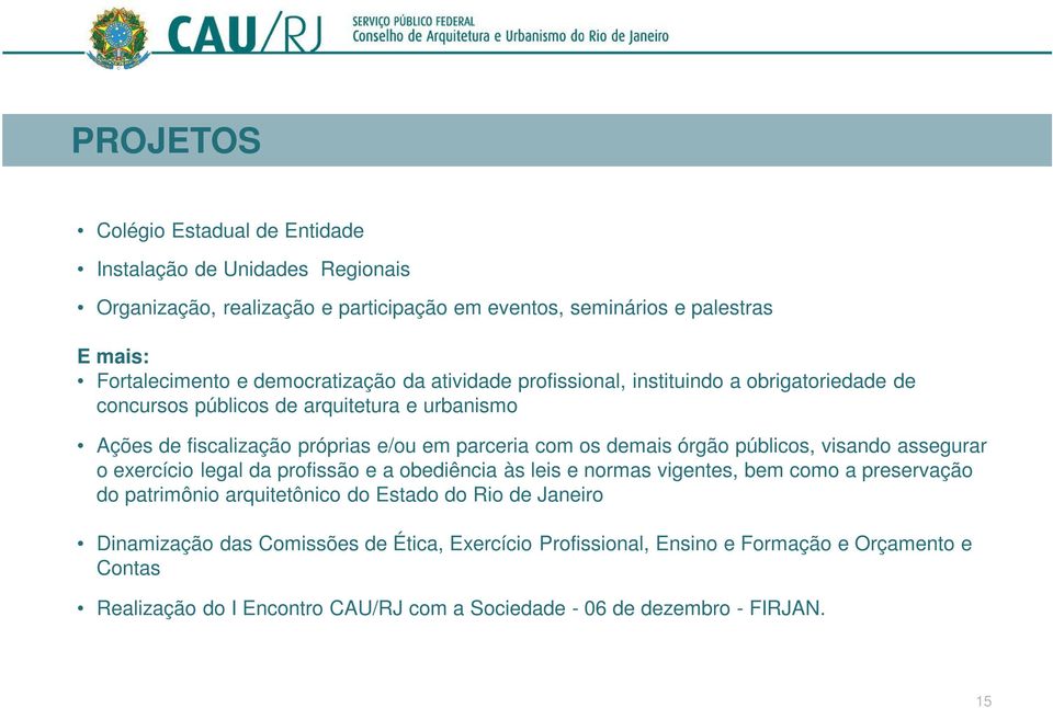 com os demais órgão públicos, visando assegurar o exercício legal da profissão e a obediência às leis e normas vigentes, bem como a preservação do patrimônio arquitetônico do Estado do