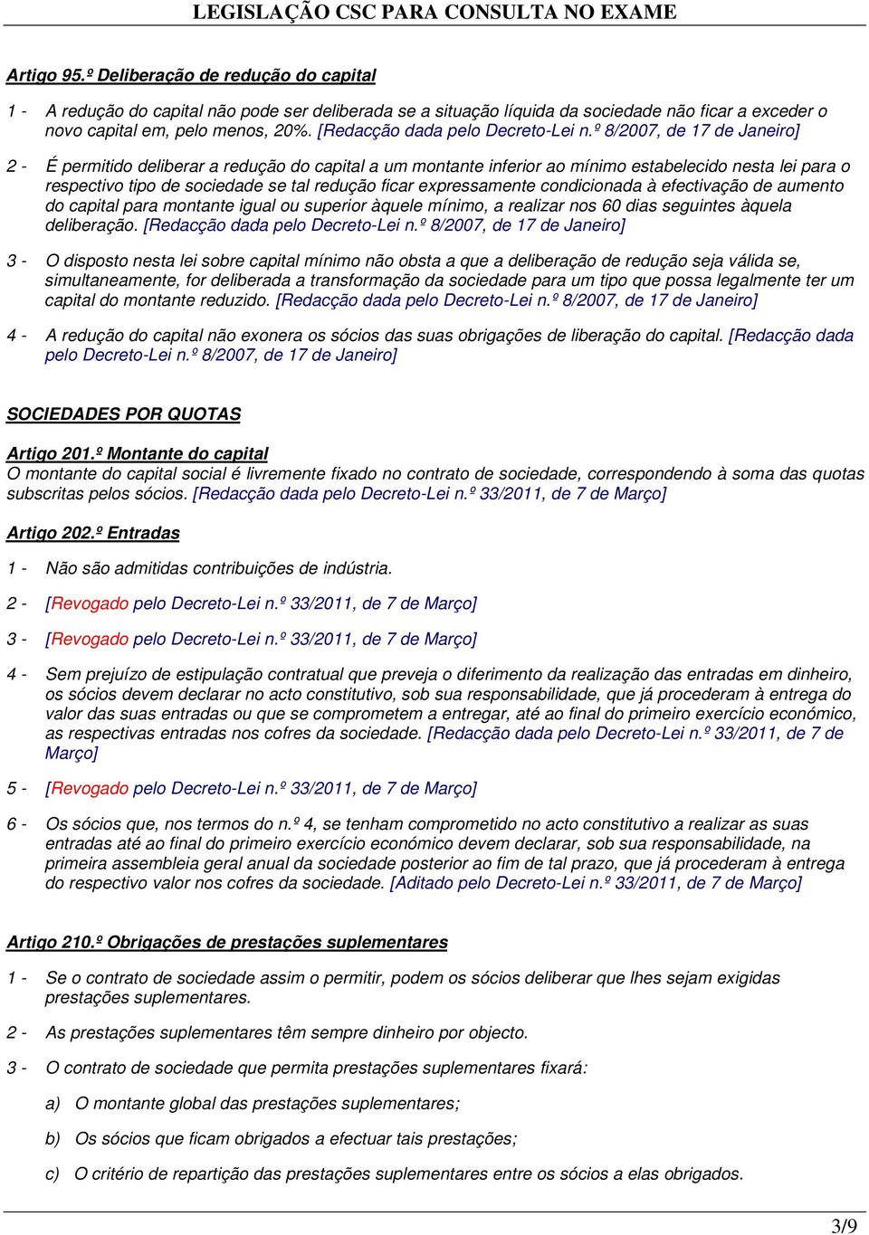 º 8/2007, de 17 de Janeiro] 2 - É permitido deliberar a redução do capital a um montante inferior ao mínimo estabelecido nesta lei para o respectivo tipo de sociedade se tal redução ficar