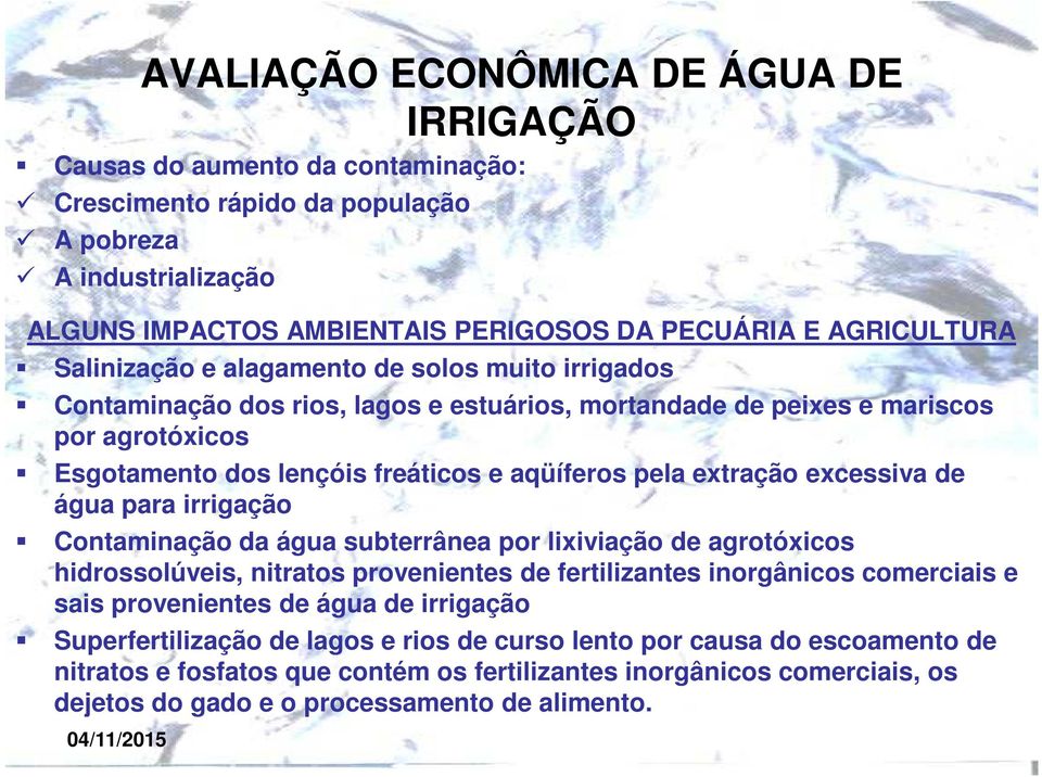 irrigação Contaminação da água subterrânea por lixiviação de agrotóxicos hidrossolúveis, nitratos provenientes de fertilizantes inorgânicos comerciais e sais provenientes de água de irrigação