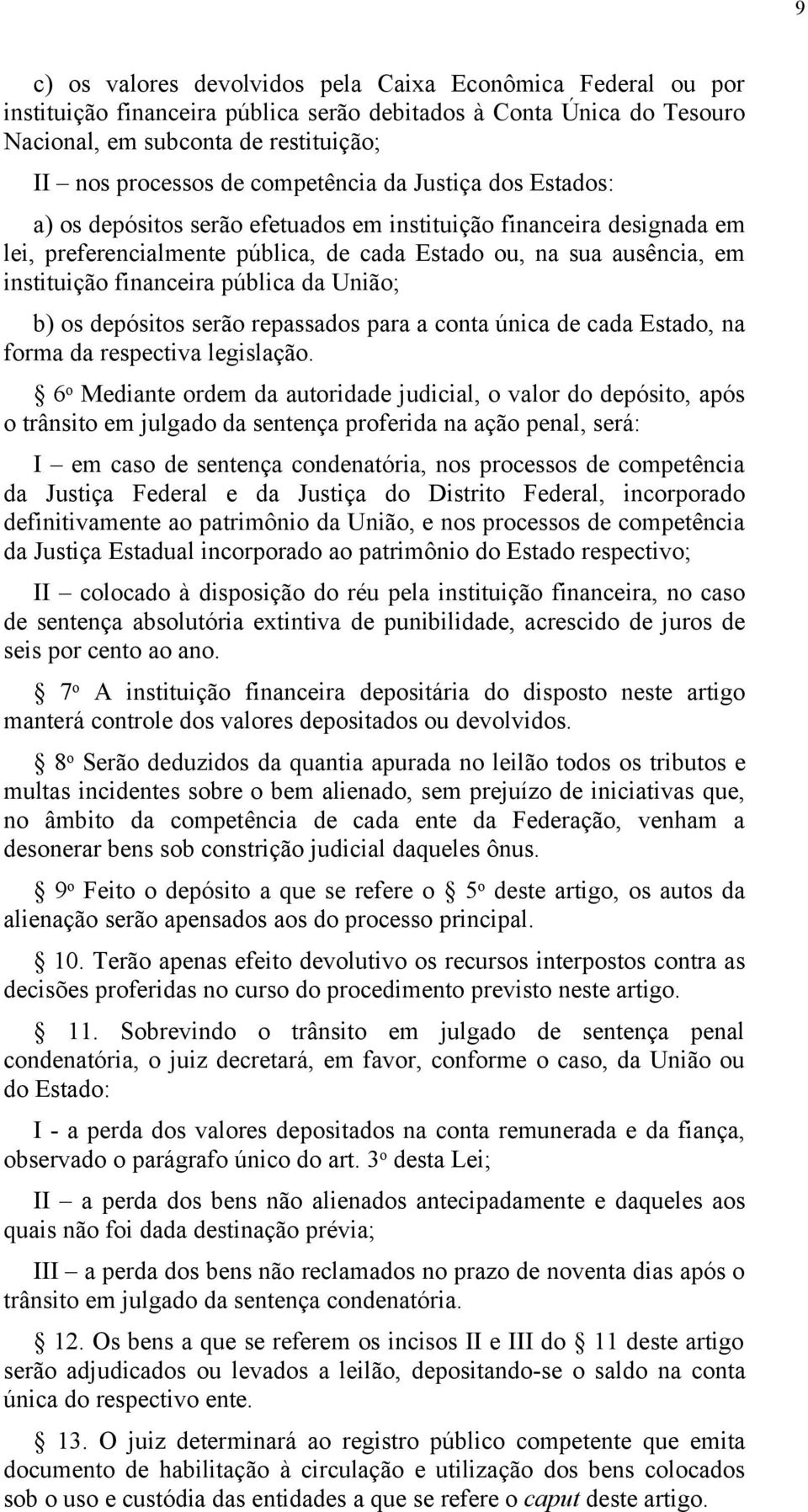 financeira pública da União; b) os depósitos serão repassados para a conta única de cada Estado, na forma da respectiva legislação.