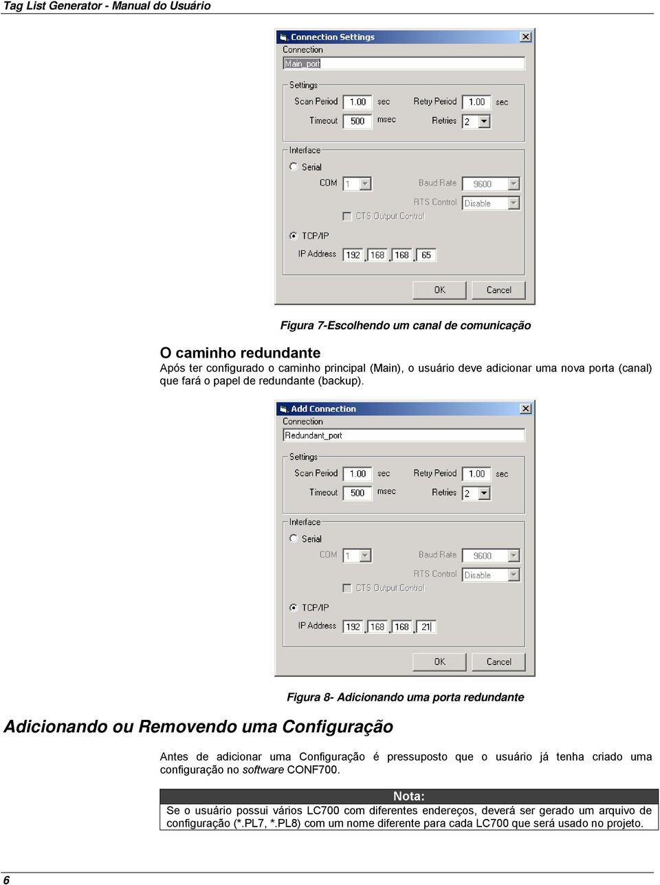 Adicionando ou Removendo uma Configuração Figura 8- Adicionando uma porta redundante Antes de adicionar uma Configuração é pressuposto que o usuário
