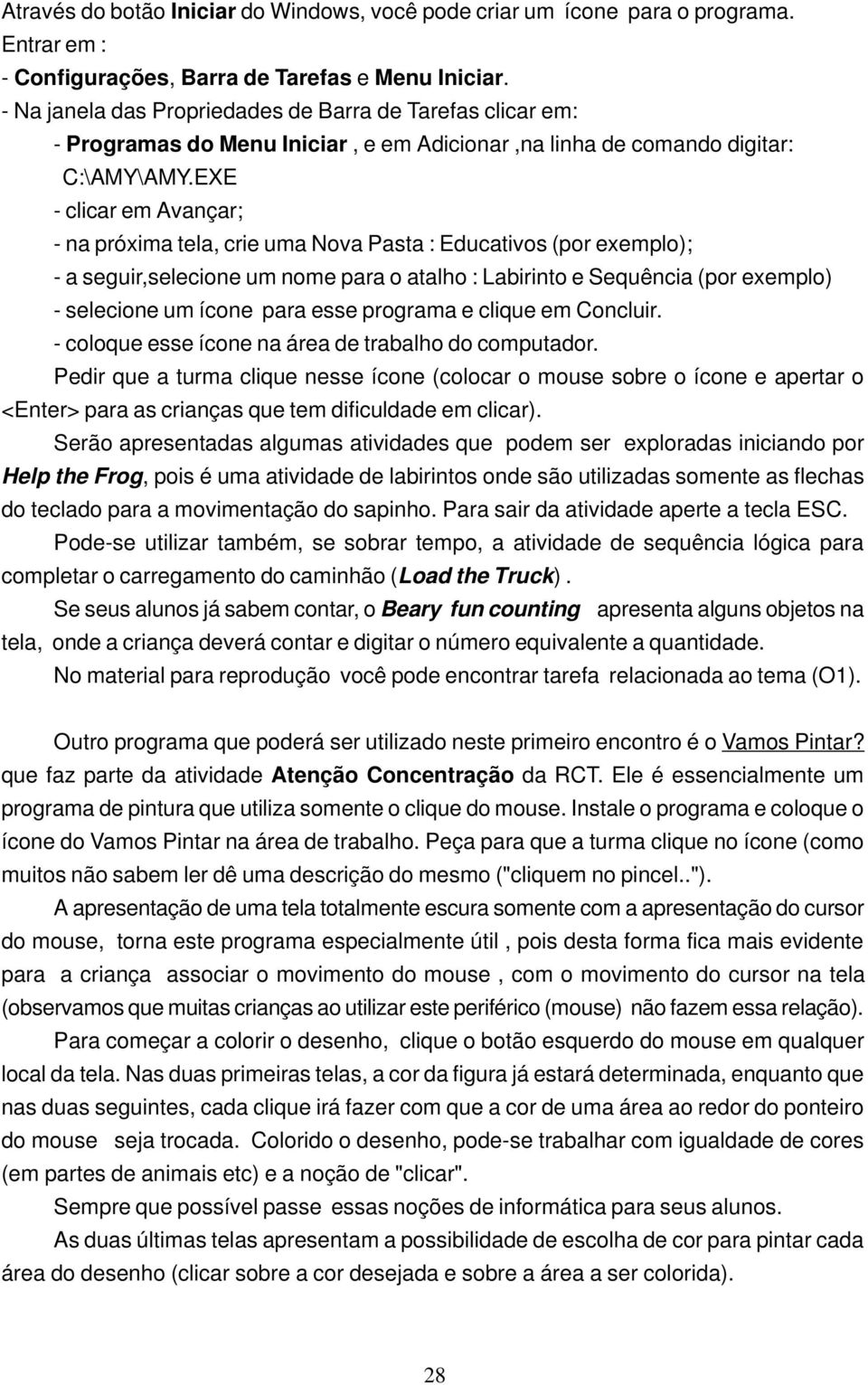 EXE - clicar em Avançar; - na próxima tela, crie uma Nova Pasta : Educativos (por exemplo); - a seguir,selecione um nome para o atalho : Labirinto e Sequência (por exemplo) - selecione um ícone para