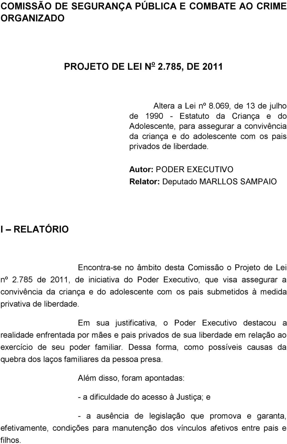 Autor: PODER EXECUTIVO Relator: Deputado MARLLOS SAMPAIO I RELATÓRIO Encontra-se no âmbito desta Comissão o Projeto de Lei nº 2.