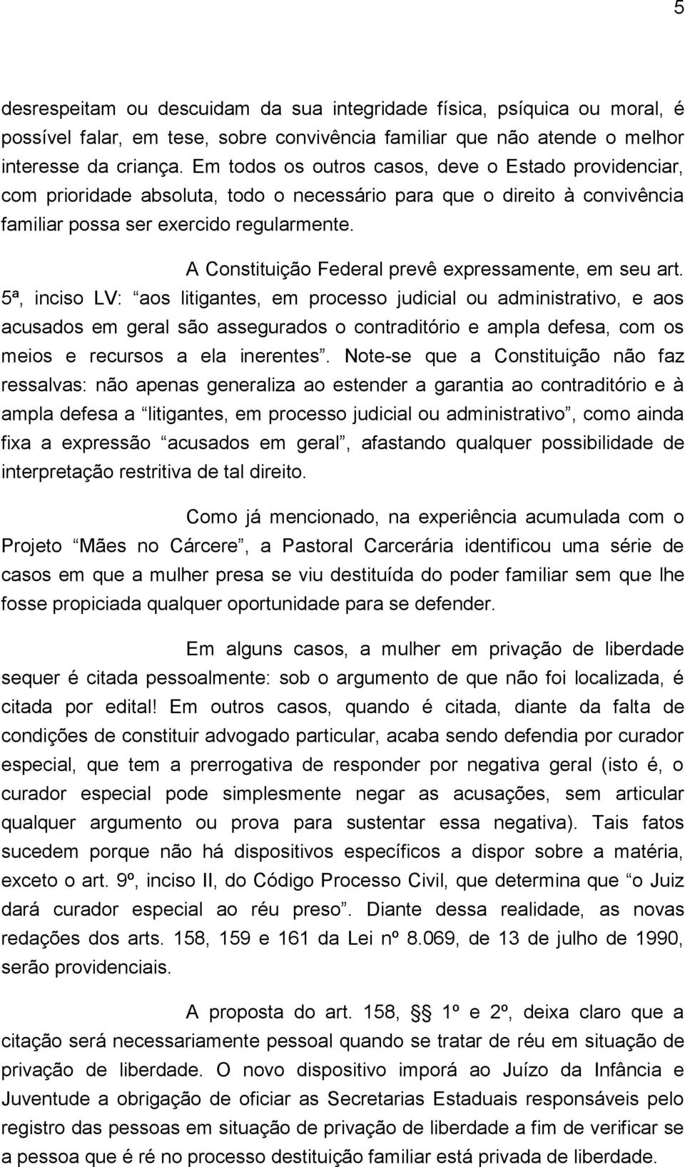 A Constituição Federal prevê expressamente, em seu art.