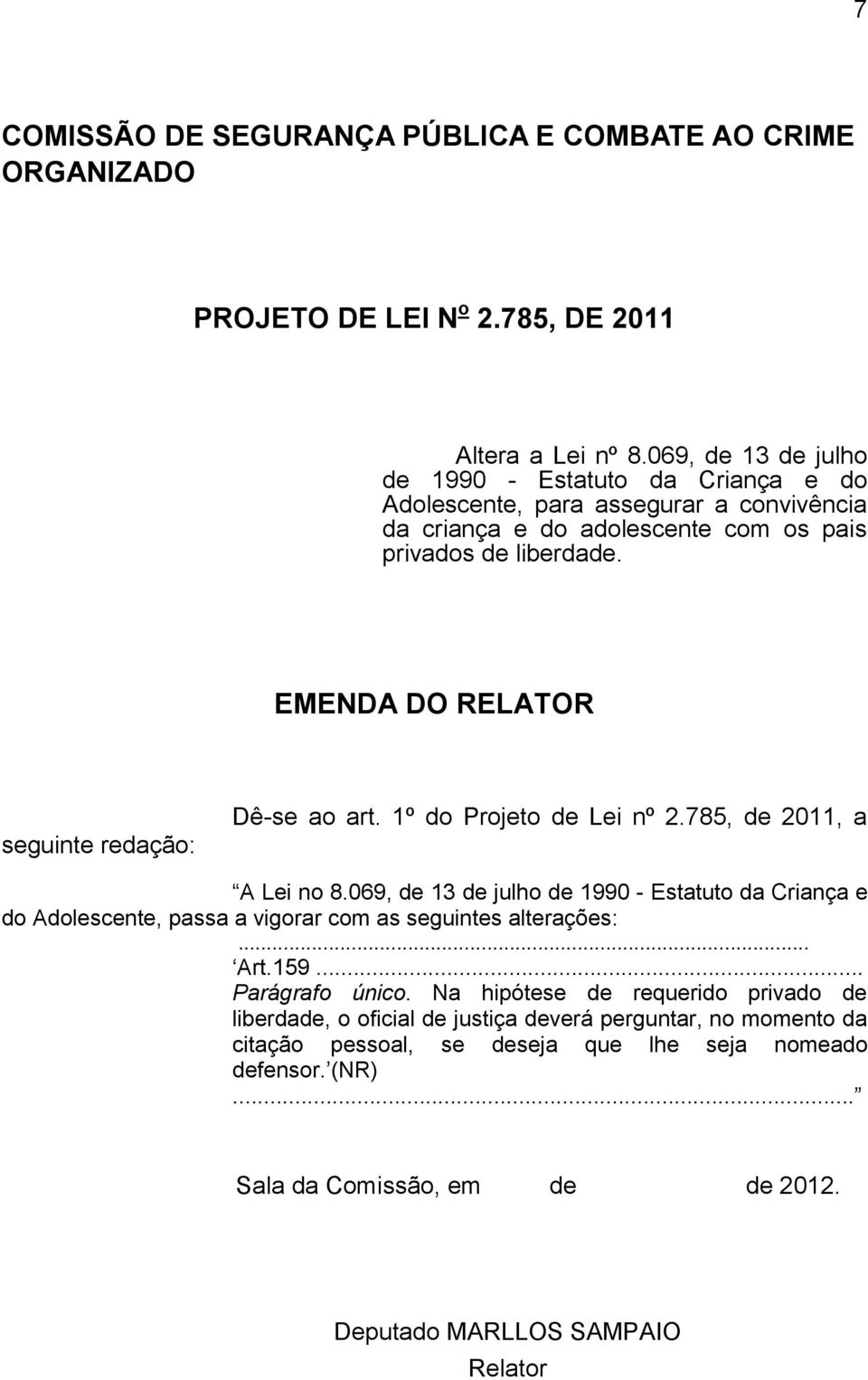 EMENDA DO RELATOR seguinte redação: Dê-se ao art. 1º do Projeto de Lei nº 2.785, de 2011, a A Lei no 8.