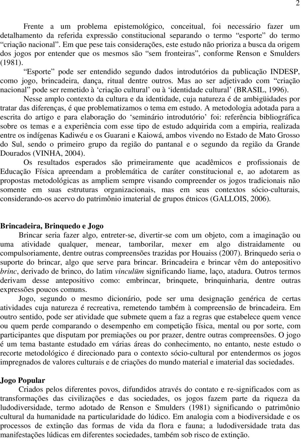 Esporte pode ser entendido segundo dados introdutórios da publicação INDESP, como jogo, brincadeira, dança, ritual dentre outros.