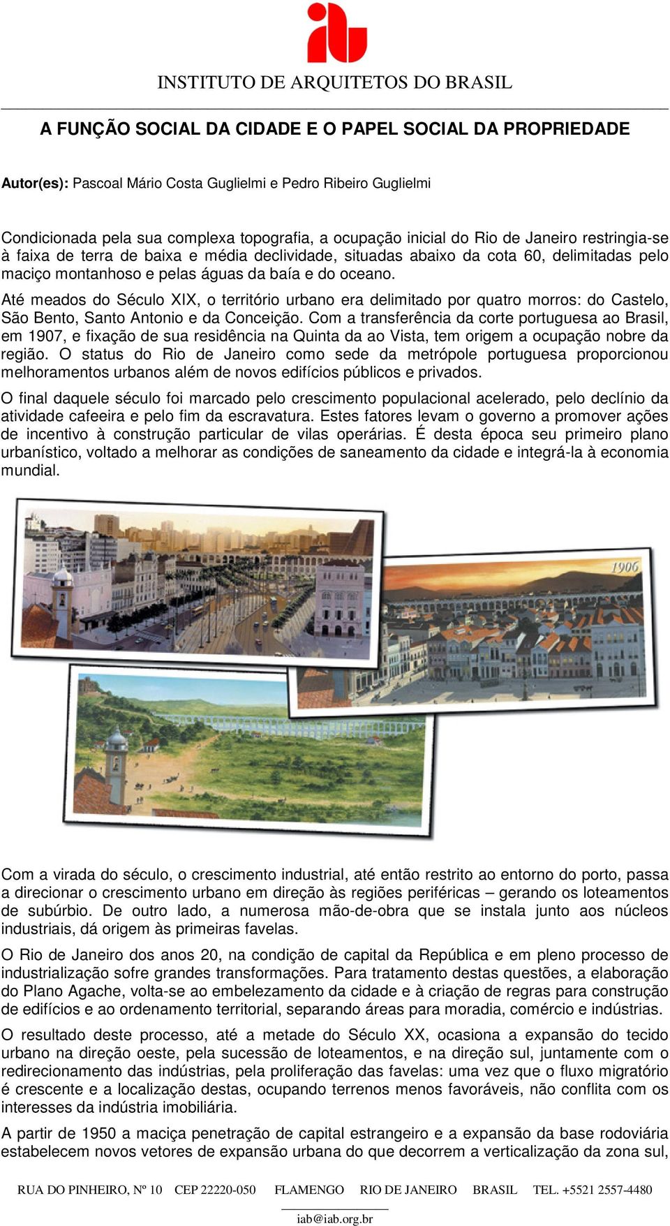 Até meados do Século XIX, o território urbano era delimitado por quatro morros: do Castelo, São Bento, Santo Antonio e da Conceição.