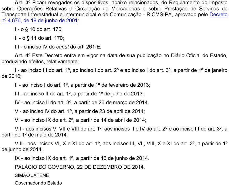 4º Este Decreto entra em vigor na data de sua publicação no Diário Oficial do Estado, produzindo efeitos, relativamente: I - ao inciso III do art. 1º, ao inciso I do art. 2º e ao inciso I do art.