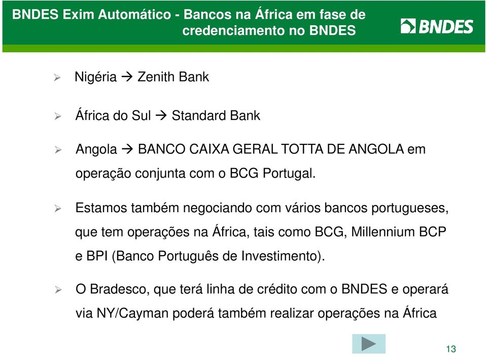 Estamos também negociando com vários bancos portugueses, que tem operações na África, tais como BCG, Millennium BCP e