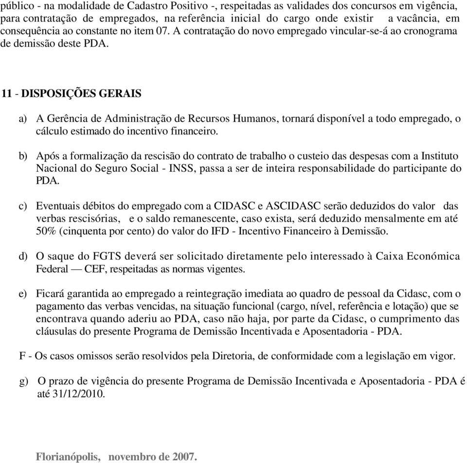 11 - DISPOSIÇÕES GERAIS a) A Gerência de Administração de Recursos Humanos, tornará disponível a todo empregado, o cálculo estimado do incentivo financeiro.