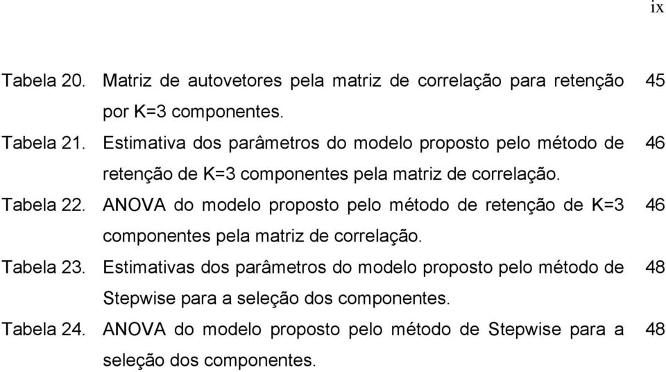 ANOVA do modelo proposto pelo método de retenção de K=3 componentes pela matrz de correlação. Tabela 23.