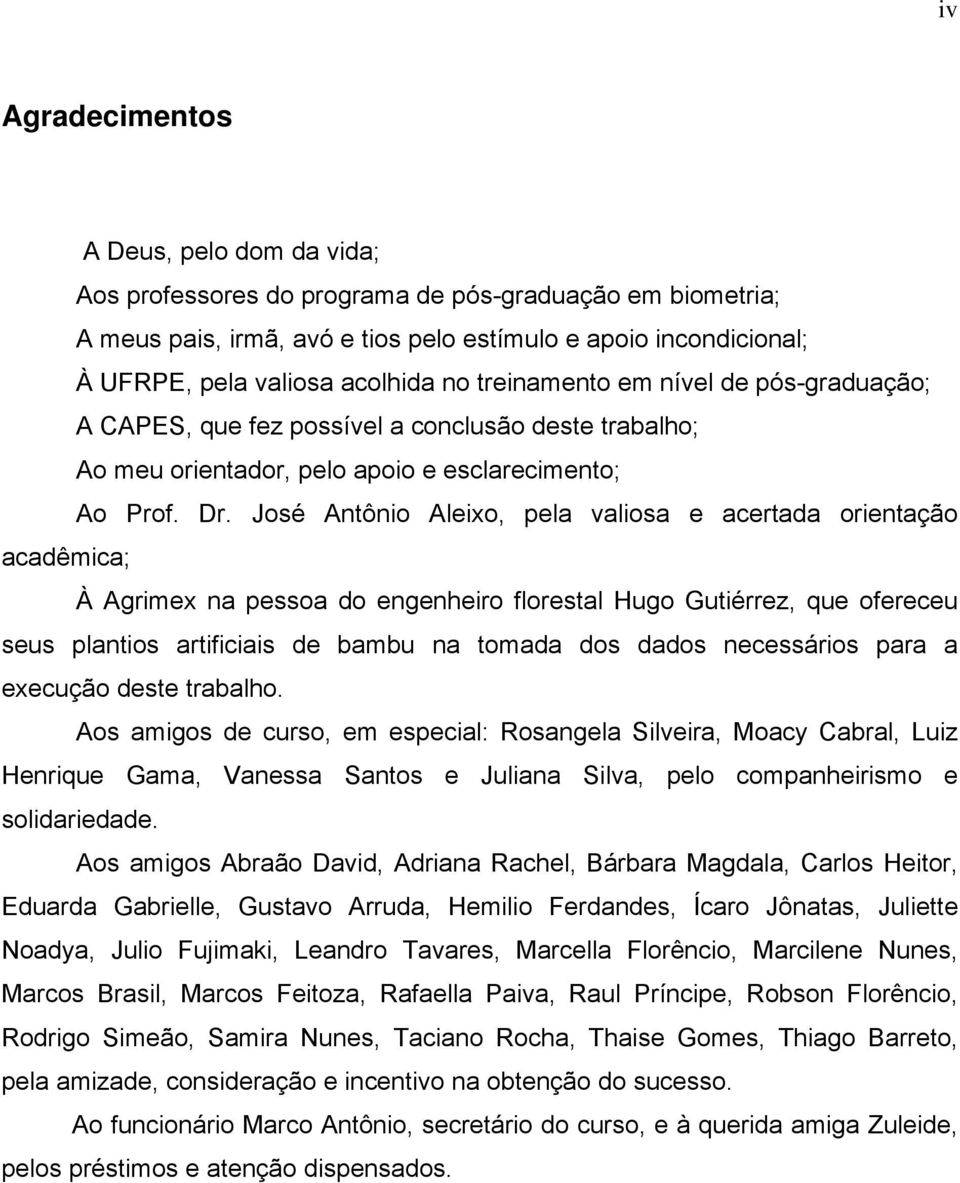 José Antôno Alexo, pela valosa e acertada orentação acadêmca; À Agrmex na pessoa do engenhero florestal Hugo Gutérrez, que ofereceu seus plantos artfcas de bambu na tomada dos dados necessáros para a