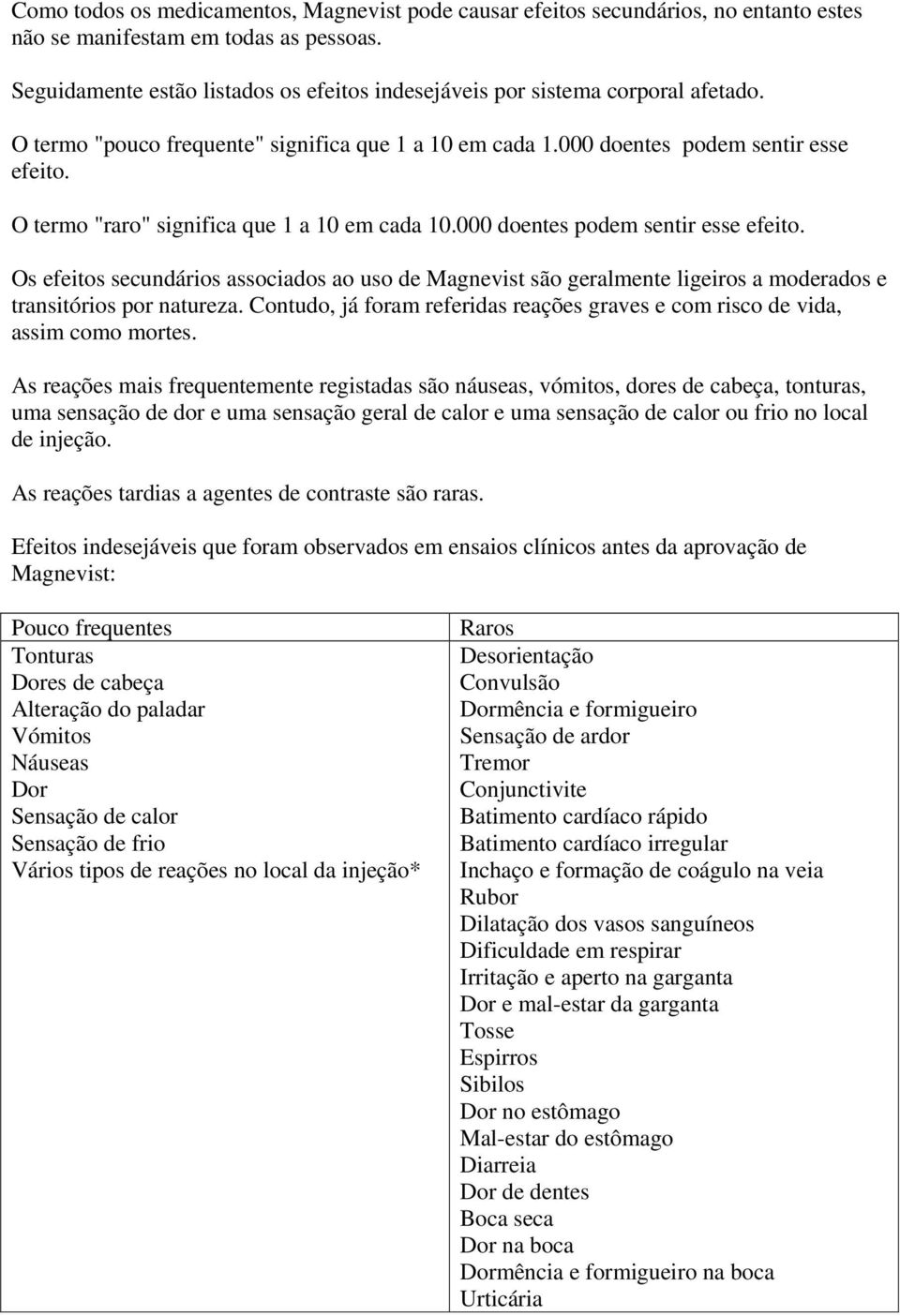 O termo "raro" significa que 1 a 10 em cada 10.000 doentes podem sentir esse efeito.