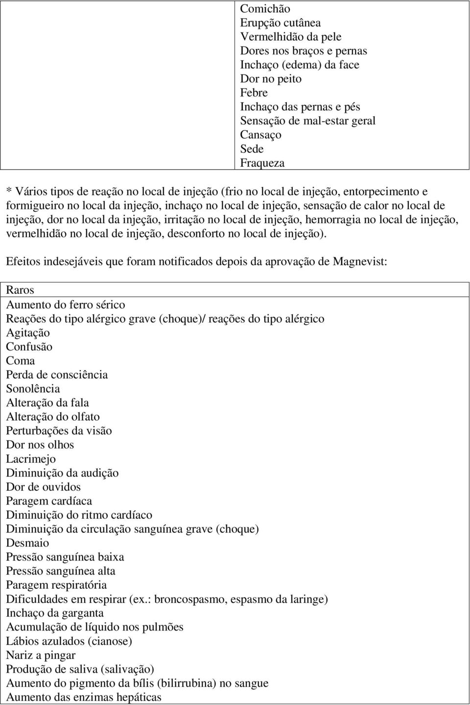 injeção, irritação no local de injeção, hemorragia no local de injeção, vermelhidão no local de injeção, desconforto no local de injeção).