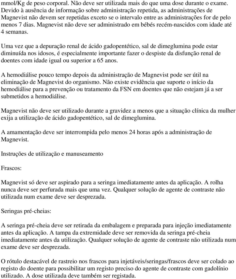 Magnevist não deve ser administrado em bébés recém-nascidos com idade até 4 semanas.