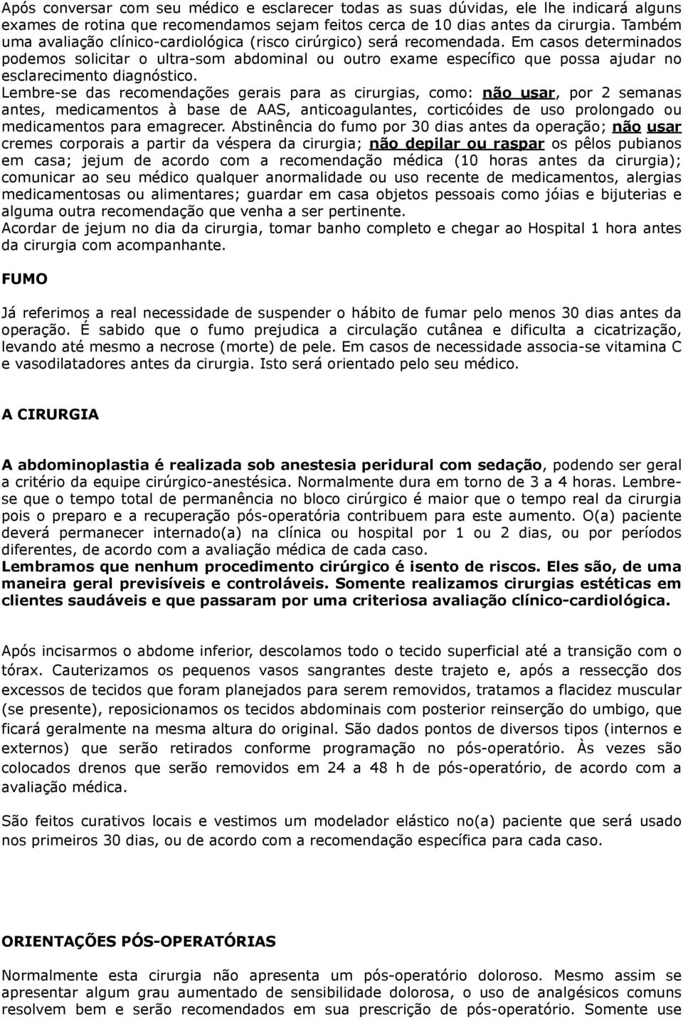 Em casos determinados podemos solicitar o ultra-som abdominal ou outro exame específico que possa ajudar no esclarecimento diagnóstico.