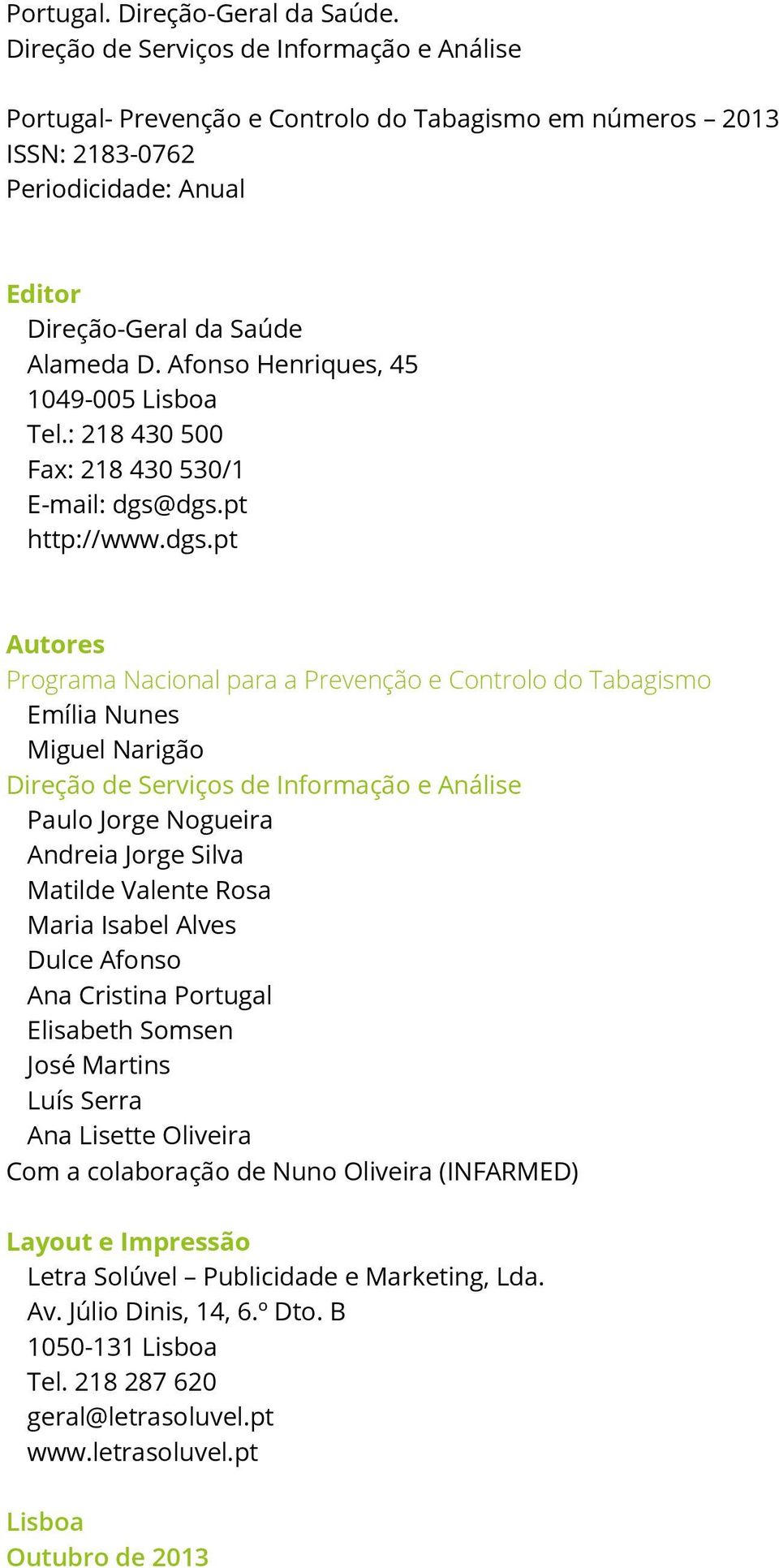 Afonso Henriques, 45 1049-005 Lisboa Tel.: 218 430 500 Fax: 218 430 530/1 E-mail: dgs@