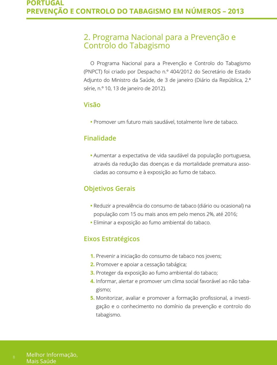 º 404/2012 do Secretário de Estado Adjunto do Ministro da Saúde, de 3 de janeiro (Diário da República, 2.ª série, n.º 10, 13 de janeiro de 2012).