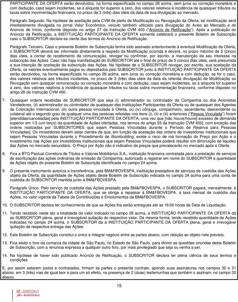 Na hipótese de aceitação pela CVM de pleito de Modificação ou Revogação da Oferta, tal modificação será imediatamente divulgada no jornal Valor Econômico, veículo também utilizado para divulgação do