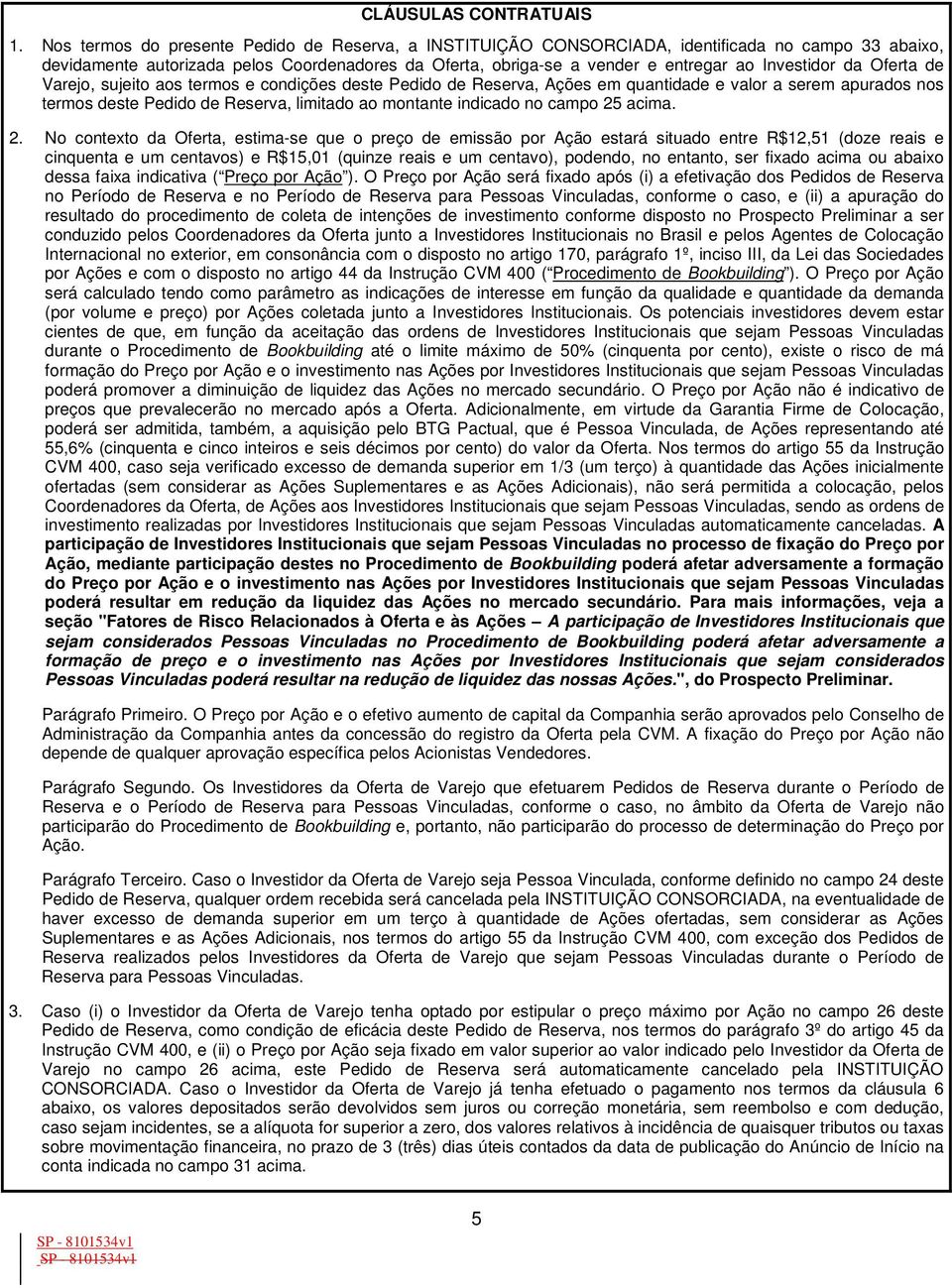 da Oferta de Varejo, sujeito aos termos e condições deste Pedido de Reserva, Ações em quantidade e valor a serem apurados nos termos deste Pedido de Reserva, limitado ao montante indicado no campo 25