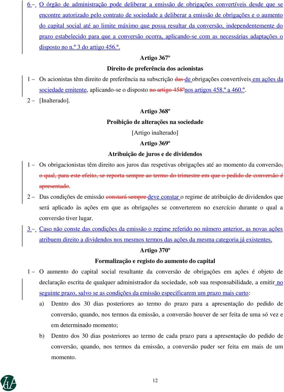 º 3 do artigo 456.º. Artigo 367º Direito de preferência dos acionistas 1 Os acionistas têm direito de preferência na subscrição das de obrigações convertíveis em ações da sociedade emitente,