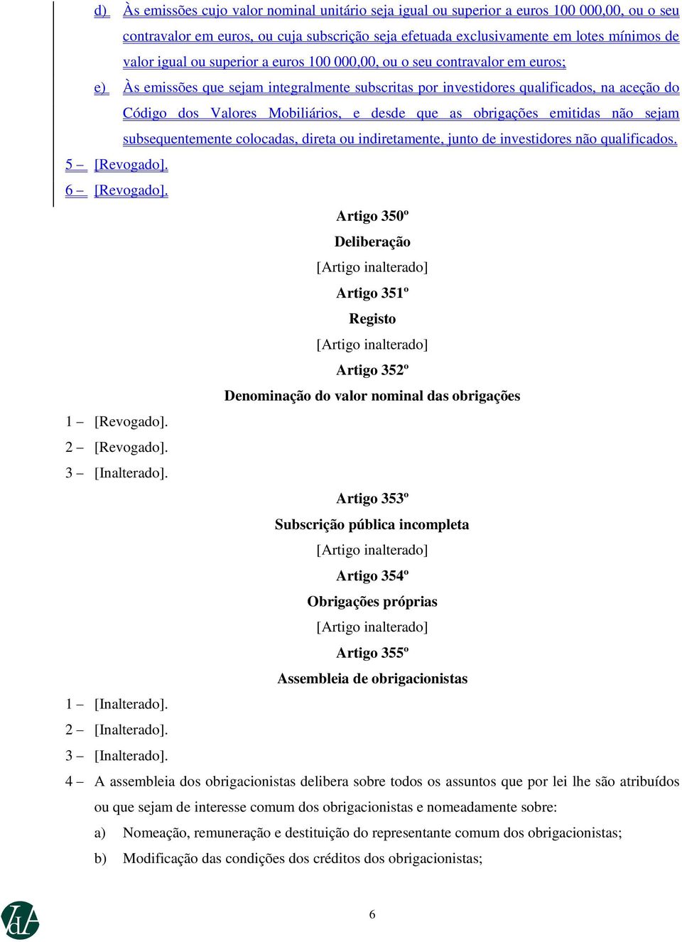 as obrigações emitidas não sejam subsequentemente colocadas, direta ou indiretamente, junto de investidores não qualificados. 5 [Revogado]. 6 [Revogado].