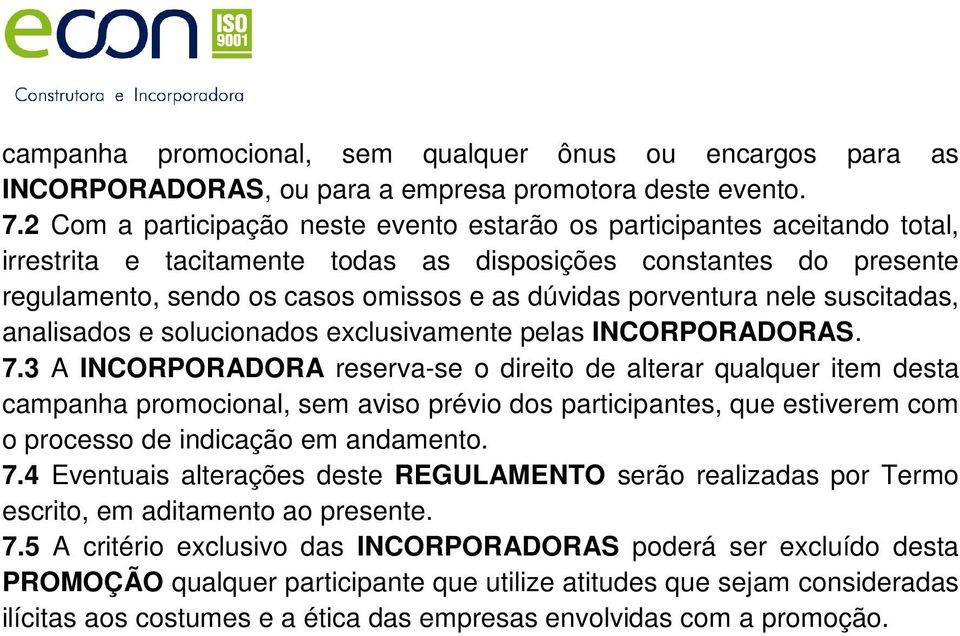 porventura nele suscitadas, analisados e solucionados exclusivamente pelas INCORPORADORAS. 7.