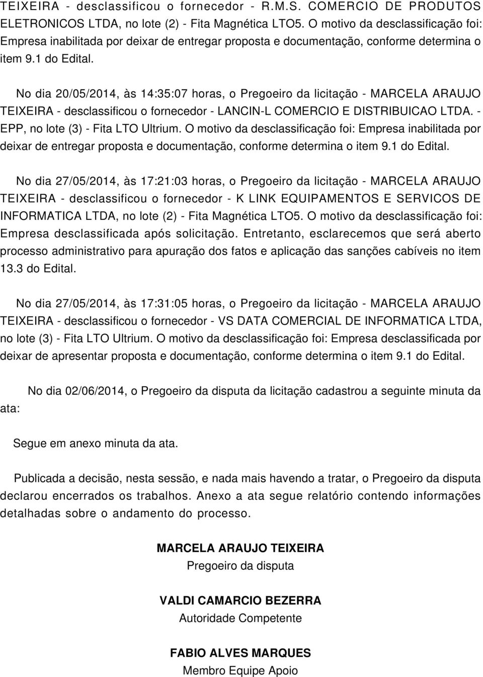 No dia 20/05/2014, às 14:35:07 horas, o Pregoeiro da licitação - MARCELA ARAUJO TEIXEIRA - desclassificou o fornecedor - LANCIN-L CORCIO E DISTRIBUICAO. - EPP, no lote (3) - Fita LTO Ultrium.