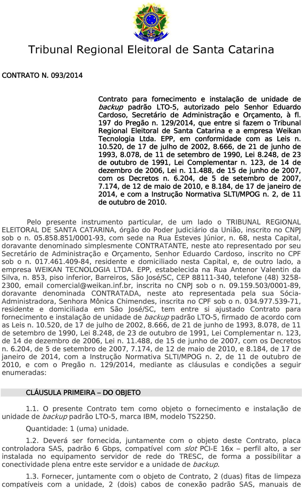129/2014,, que entre si fazem o Tribunal Regional Eleitoral de Santa Catarina e a empresa Weikan Tecnologia Ltda.. EPP,, em conformidade com as Leis n. 10.520, de 17 de julho de 2002, 8.