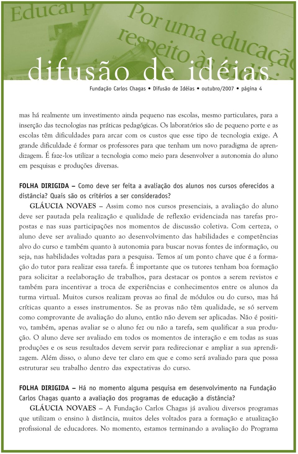 A grande dificuldade é formar os professores para que tenham um novo paradigma de aprendizagem.