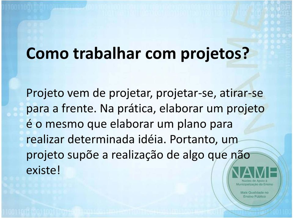 Na prática, elaborar um projeto é o mesmo que elaborar um