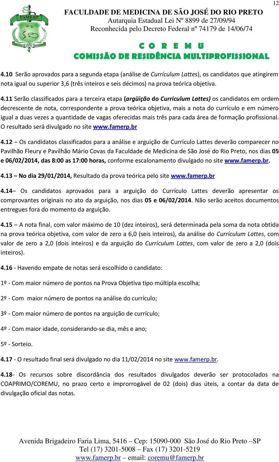 igual a duas vezes a quantidade de vagas oferecidas mais três para cada área de formação profissional. O resultado será divulgado no site www.famerp.br 4.