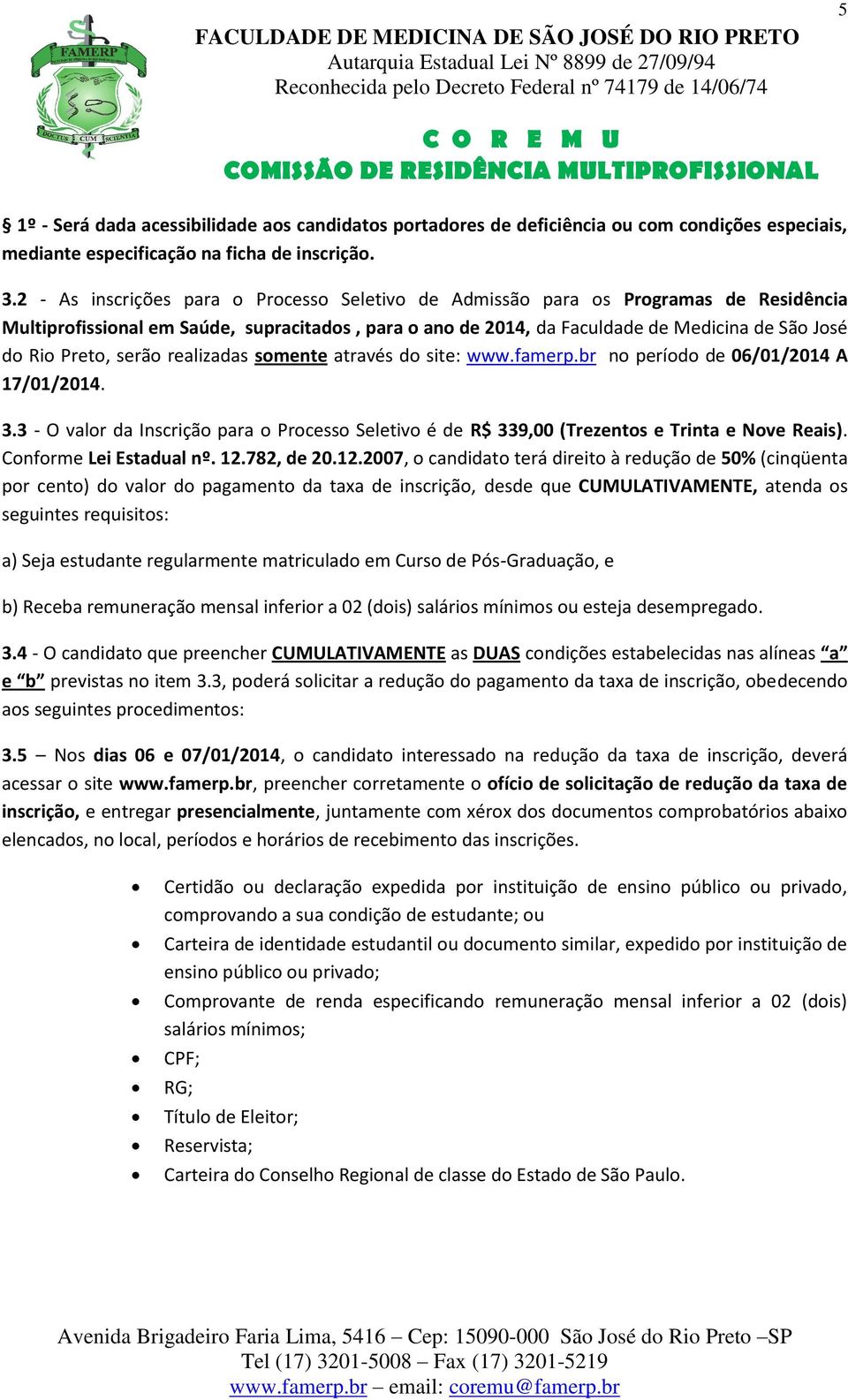 serão realizadas somente através do site: www.famerp.br no período de 06/01/2014 A 17/01/2014. 3.3 - O valor da Inscrição para o Processo Seletivo é de R$ 339,00 (Trezentos e Trinta e Nove Reais).